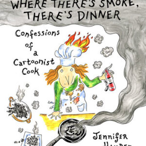 WHERE THERE’S SMOKE THERE’S DINNER Confessions of a Cartoonist Cook