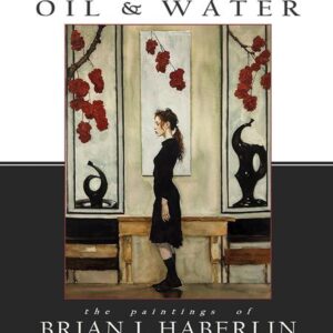 OIL AND WATER THE PAINTINGS OF BRIAN J HABERLIN HC OIL AND WATER THE PAINTINGS OF BRIAN J HABERLIN HC