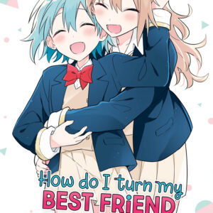 HOW DO I TURN MY BEST FRIEND INTO A GIRLFRIEND GN #5