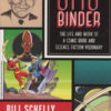 OTTO BINDER: LIFE-WORK OF COMIC BOOK-SF VISIONARY