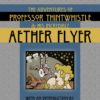 ADVENTURES OF PROFESSOR THINTWHISTLE TP #1: The Incredible Aether Flyer