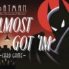 BATMAN ANIMATED SERIES CARD GAME #1: Almost Gone ‘Im