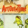 ART OUT OF TIME: UNKOWN COMIC VISIONARIES 1900-69