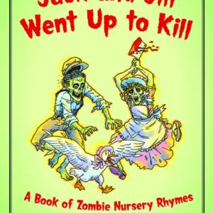 JACK & JILL WENT UP TO KILL: A Book of Zombie Nursery Rhymes