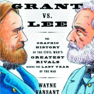 GRANT VS LEE GN: The History of the Civil War’s Greatest Rivals