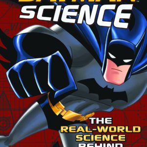 BATMAN SCIENCE: REAL WORLD SCIENCE BEHIND BATMAN