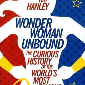 WONDER WOMAN UNBOUND: History of the World’s Most Famous Heroine