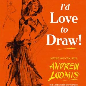 ANDREW LOOMIS: I’D LOVE TO DRAW (HC)