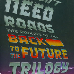 WE DON’T NEED ROADS: MAKING BACK TO FUTURE TRILOGY