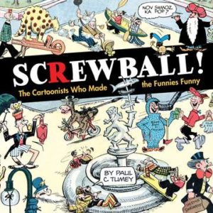 SCREWBALL: CARTOONISTS WHO MADE FUNNIES FUNNY (HC)