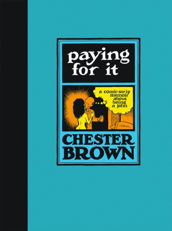 PAYING FOR IT (CHESTER BROWN) #99: Hardcover edition