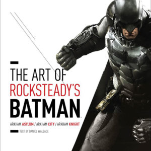 ART OF ROCKSTEADY STUDIOS: BATMAN ARKHAM TRILOGY