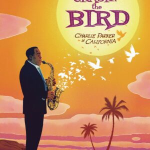 CHASING THE BIRD: CHARLIE PARKER IN CALIFORNIA GN #0: Hardcover edition