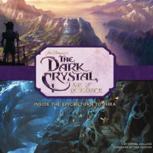 DARK CRYSTAL: AGE OF RESISTANCE (HC): Inside the Epic Return to Thra