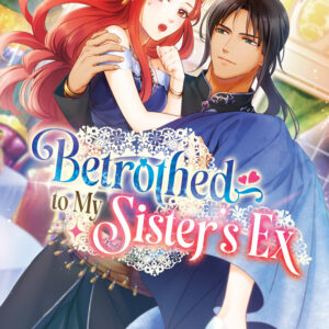 BETROTHED TO MY SISTER’S EX LIGHT NOVEL #1 BETROTHED TO MY SISTER’S EX LIGHT NOVEL #1
